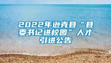 2022年逊克县“县委书记进校园”人才引进公告