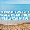 本科是浙江考研考上海,请问查分的省份是属于浙江还是上海