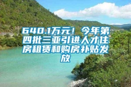 640.1万元！今年第四批三亚引进人才住房租赁和购房补贴发放