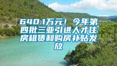 640.1万元！今年第四批三亚引进人才住房租赁和购房补贴发放