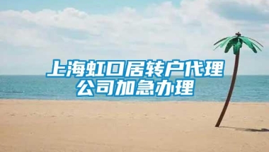 上海虹口居转户代理公司加急办理