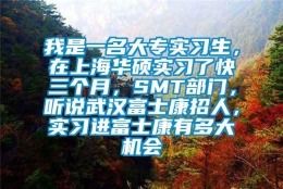 我是一名大专实习生，在上海华硕实习了快三个月，SMT部门，听说武汉富士康招人，实习进富士康有多大机会