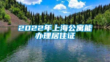 2022年上海公寓能办理居住证