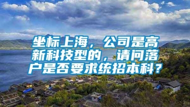 坐标上海，公司是高新科技型的，请问落户是否要求统招本科？