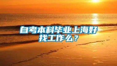 自考本科毕业上海好找工作么？