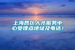 上海各区人才服务中心受理点地址及电话！