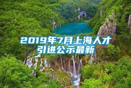 2019年7月上海人才引进公示最新