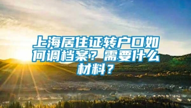 上海居住证转户口如何调档案？需要什么材料？