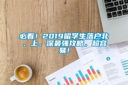 必看！2019留学生落户北、上、深最强攻略，超容易！