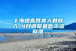 上海提高各类人群收入 4月调整最低工资标准