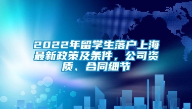 2022年留学生落户上海最新政策及条件，公司资质、合同细节