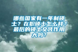 哪些国家有一年制硕士？在职硕士怎么样？最后的硕士文凭作用大吗？