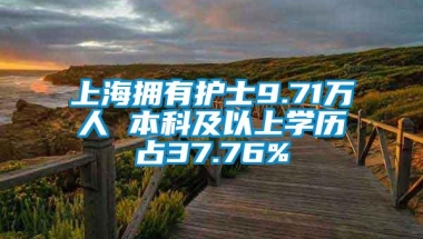 上海拥有护士9.71万人 本科及以上学历占37.76%