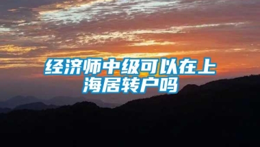 经济师中级可以在上海居转户吗