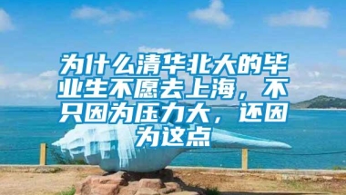 为什么清华北大的毕业生不愿去上海，不只因为压力大，还因为这点