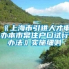 《上海市引进人才申办本市常住户口试行办法》实施细则