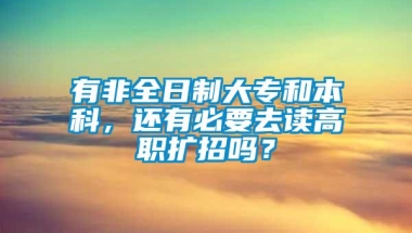 有非全日制大专和本科，还有必要去读高职扩招吗？