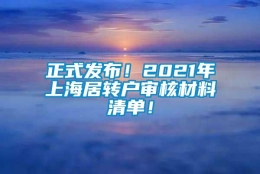 正式发布！2021年上海居转户审核材料清单！