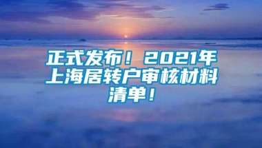 正式发布！2021年上海居转户审核材料清单！