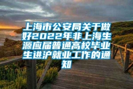 上海市公安局关于做好2022年非上海生源应届普通高校毕业生进沪就业工作的通知