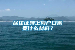 居住证转上海户口需要什么材料？