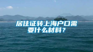 居住证转上海户口需要什么材料？