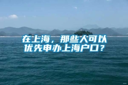 在上海，那些人可以优先申办上海户口？