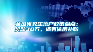 全国研究生落户政策盘点：奖励30万，还有住房补贴