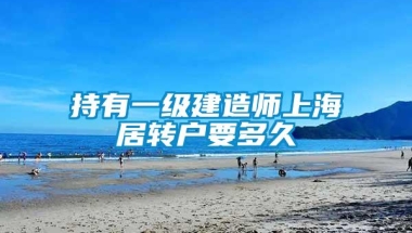 持有一级建造师上海居转户要多久