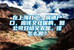 在上海打工，城镇户口，应该交社保的，但公司只给交农保，该怎么做？