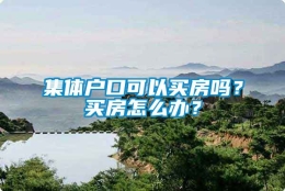 集体户口可以买房吗？买房怎么办？