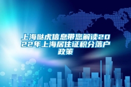 上海哒虎信息带您解读2022年上海居住证积分落户政策