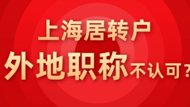 上海居转户外地职称不认可？都在今天讲清楚！