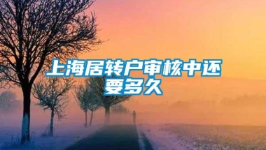 上海居转户审核中还要多久