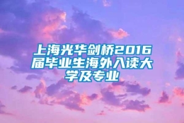 上海光华剑桥2016届毕业生海外入读大学及专业