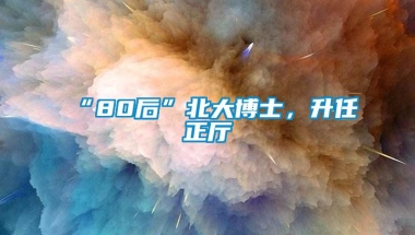 “80后”北大博士，升任正厅