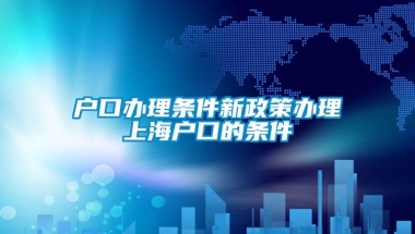 户口办理条件新政策办理上海户口的条件