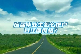 应届毕业生怎么把户口迁回原籍？