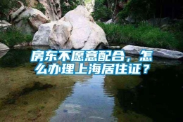 房东不愿意配合，怎么办理上海居住证？