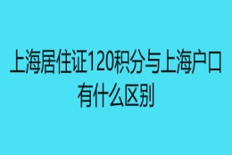 上海居住证120积分与上海户口有什么区别