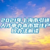 2021年上海市引进人才申办本市常住户口办法解读