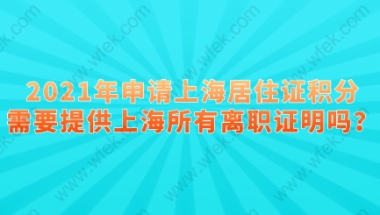 2021年申请上海居住证积分，需要提供上海所有离职证明吗？