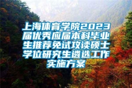 上海体育学院2023届优秀应届本科毕业生推荐免试攻读硕士学位研究生遴选工作实施方案