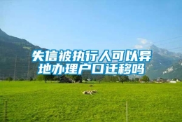 失信被执行人可以异地办理户口迁移吗