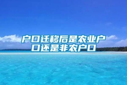 户口迁移后是农业户口还是非农户口