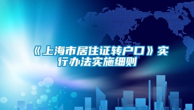 《上海市居住证转户口》实行办法实施细则