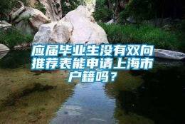 应届毕业生没有双向推荐表能申请上海市户籍吗？