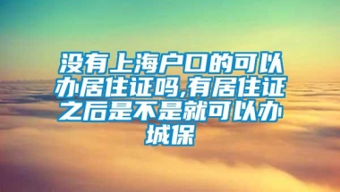 没有上海户口的可以办居住证吗,有居住证之后是不是就可以办城保