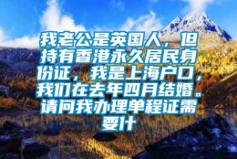 我老公是英国人，但持有香港永久居民身份证，我是上海户口，我们在去年四月结婚。请问我办理单程证需要什