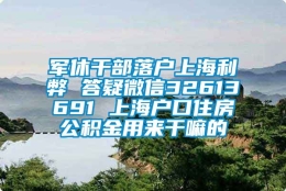 军休干部落户上海利弊 答疑微信32613691 上海户口住房公积金用来干嘛的